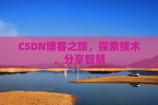 CSDN博客之旅，探索技术，分享智慧